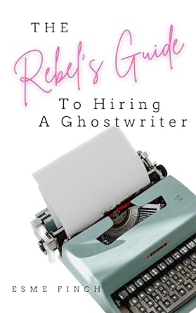 the rebels guide to hiring a ghostwriter 1st edition esme finch b0cpx7knl7