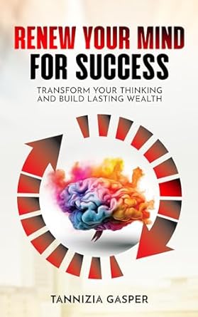 renew your mind for success transform your thinking and build lasting wealth 1st edition tannizia gasper