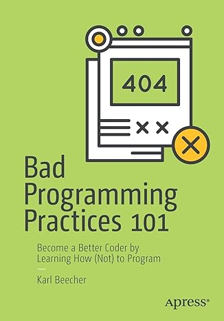 bad programming practices 101 become a better coder by learning how to program 1st edition karl beecher