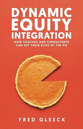 dynamic equity integration how coaches and consultants can get their slice of the pie 1st edition fred gleeck