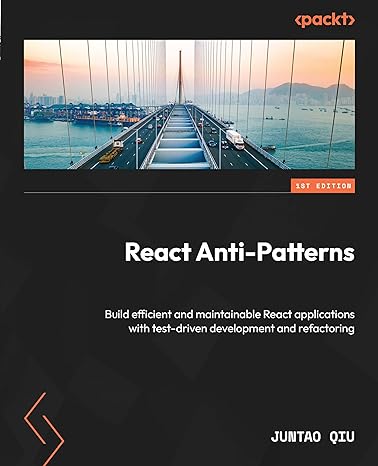 react anti patterns build efficient and maintainable react applications with test driven development and