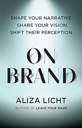 on brand shape your narrative share your vision shift their perception 1st edition aliza licht 1454949066,