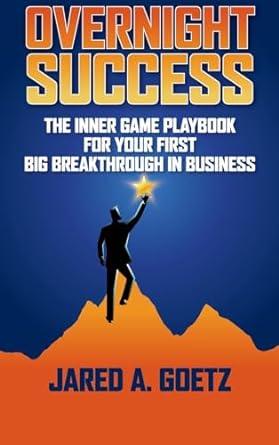 overnight success the inner game playbook for your first big breakthrough in business 1st edition jared goetz