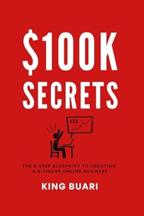 $100k secrets the 5 step blueprint to creating a 6 figure online business 1st edition king buari b0cnzps46b,