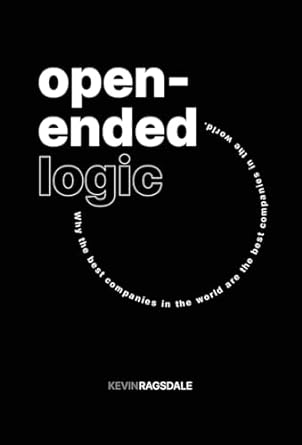 open ended logic why the best companies in the world are the best companies in the world 1st edition kevin