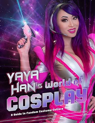 yaya hans world of cosplay a guide to fandom costume culture 1st edition yaya han 1454932651, 978-1454932659