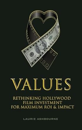 values rethinking hollywood film investment for maximum roi and impact 1st edition laurie ashbourne