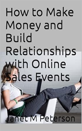 how to make money and build relationships with online sales events 1st edition janet m peterson b0crkd5j7d,