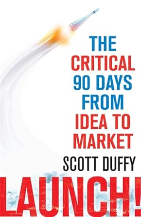 launch the critical 90 days from idea to market 1st edition scott duffy 0349404003, 978-0349404004