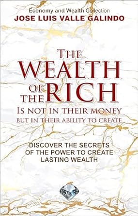 the wealth of the rich is not in their money but in their ability to create 1st edition jose luis valle