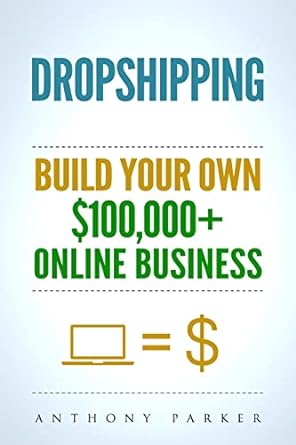 dropshipping how to make money online and build your own $100 000+ dropshipping online business ecommerce e