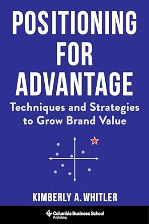 positioning for advantage techniques and strategies to grow brand value 1st edition professor kimberly a