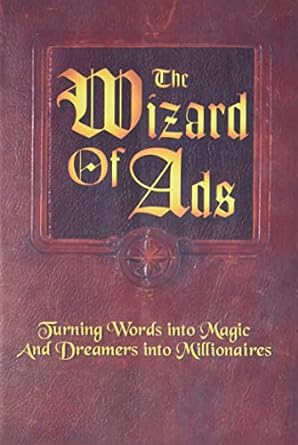 the wizard of ads turning words into magic and dreamers into millionaires 1st edition roy h williams