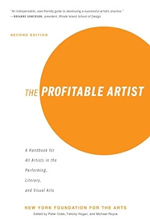 the profitable artist a handbook for all artists in the performing literary and visual arts 2nd edition new