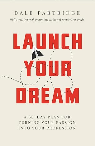 launch your dream a 30 day plan for turning your passion into your profession 1st edition dale partridge