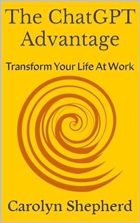 the chatgpt advantage transform your life at work 1st edition carolyn shepherd b0cm6lgjlg