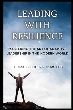 leading with resilience mastering the art of adaptive leadership in the modern world 1st edition thomas huber