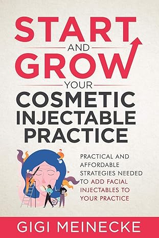 start and grow your cosmetic injectable practice practical and affordable strategies needed to add facial