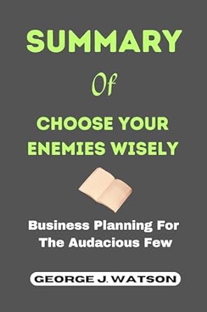 summary of choose your enemies wisely business planning for the audacious few 1st edition george j watson