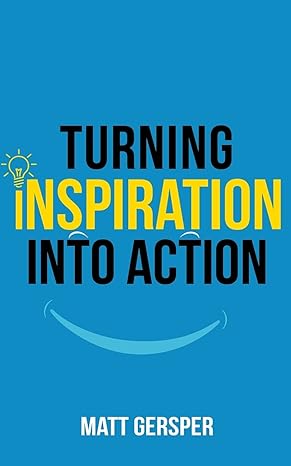 turning inspiration into action how to connect to the powers you need to conquer negativity act on the best