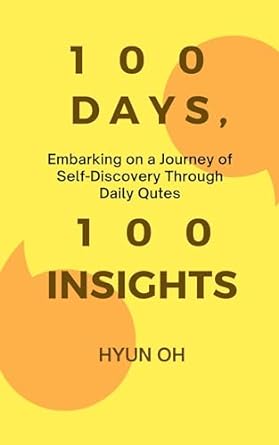 100 days 100 insights embarking on a journey of self discovery through daily quotes 1st edition hyun oh