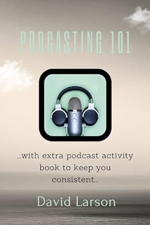 podcasting 101 beginners guide to launching a successful podcasting campaign 1st edition david larson