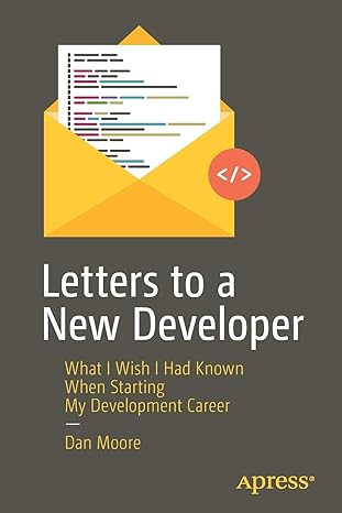 letters to a new developer what i wish i had known when starting my development career 1st edition dan moore