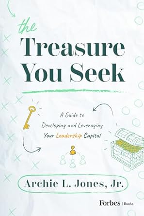 the treasure you seek a guide to developing and leveraging your leadership capital 1st edition archie l jones