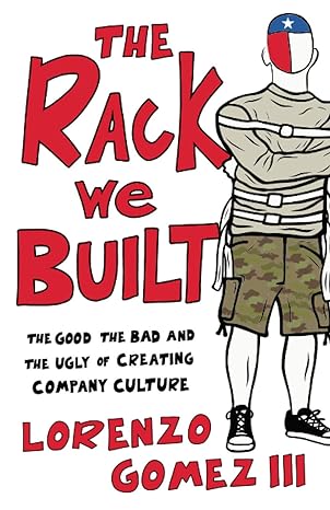 the rack we built the good the bad and the ugly of creating company culture 1st edition lorenzo gomez