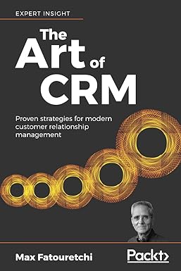 the art of crm proven strategies for modern customer relationship management 1st edition max fatouretchi