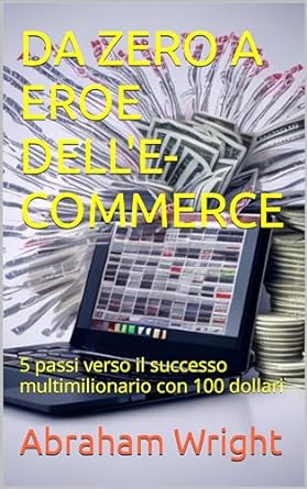 da zero a eroe delle commerce 5 passi verso il successo multimilionario con 100 dollari 1st edition abraham