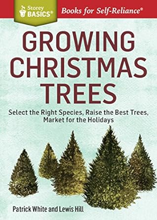 growing christmas trees select the right species raise the best trees market for the holidays a storey basics