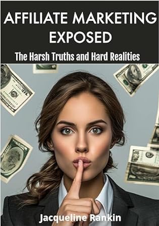 affiliate marketing exposed the harsh truths and hard realities 1st edition jacqueline rankin b09c6hnmmf,