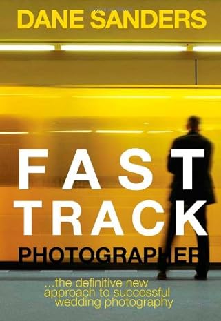 fast track photographer the definitive new approach to successful wedding photography 1st edition dane