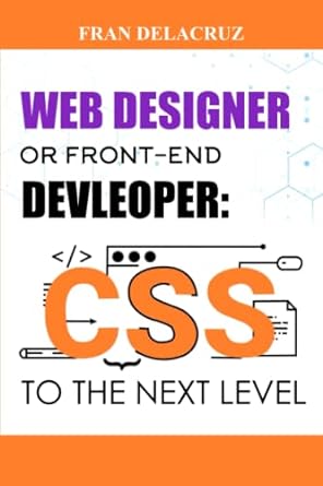 web designer or front end devleoper css to the next level 1st edition fran delacruz b0b2thrn9l, 979-8833344385