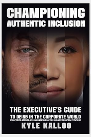 championing authentic inclusion the executives guide to deiandb in the corporate world 1st edition kyle