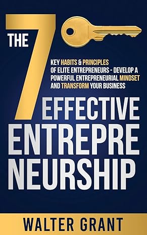 the 7 key habits and principles of elite entrepreneurs develop a powerful entrepreneurial mindset and