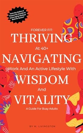 forever fit thriving at 40+ navigating work and an active lifestyle with wisdom and vitality 1st edition mark