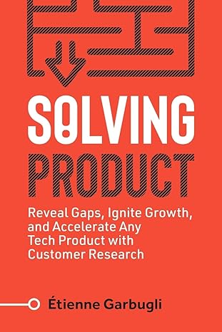 solving product reveal gaps ignite growth and accelerate any tech product with customer research 1st edition