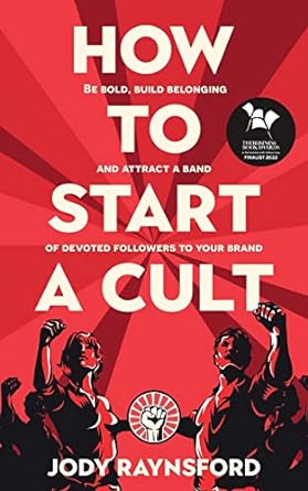 how to start a cult be bold build belonging and attract a band of devoted followers to your brand 1st edition