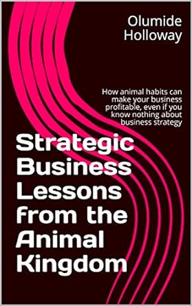 strategic business lessons from the animal kingdom how animal habits can make your business profitable even