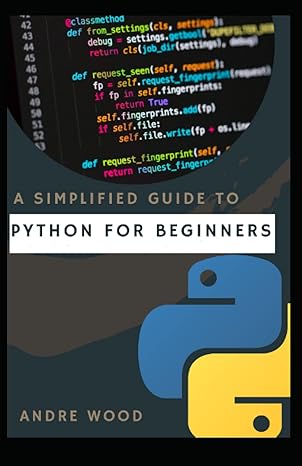 a simplified guide to python for beginners a sure bet for data scientists laanguage 1st edition andre wood