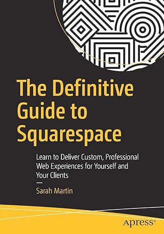 the definitive guide to squarespace learn to deliver custom professional web experiences for yourself and