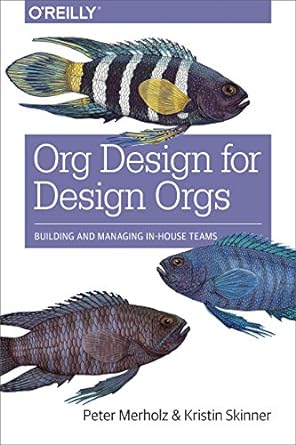 org design for design orgs building and managing in house design teams 1st edition peter merholz ,kristin