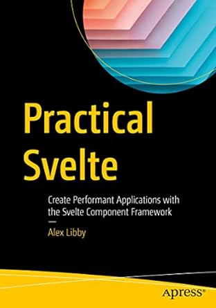 practical svelte create performant applications with the svelte component framework 1st edition alex libby