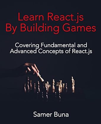 learn react js by building games covering fundamental and advanced concepts of react js 1st edition samer