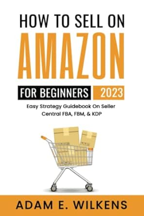 how to sell on amazon for beginners   easy strategy guidebook on seller central fba fbm and kdp 2023rd