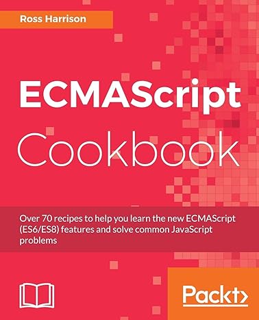 ecmascript cookbook become a better web programmer by writing efficient and modular code using es6 and es8