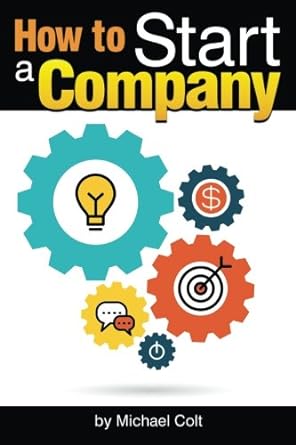 how to start a company the entrepreneurs essential guide to starting a company 1st edition michael colt