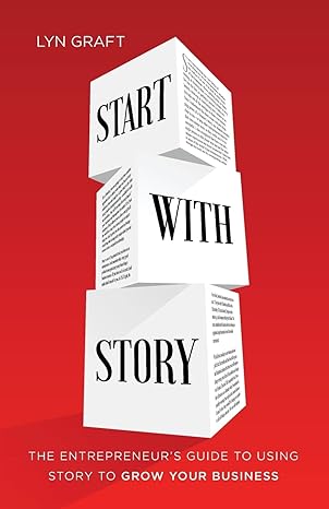 start with story the entrepreneurs guide to using story to grow your business 1st edition lyn graft